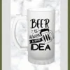 Beer Is Always a Good Idea Frosted Beer Mug